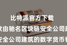 比特派官方下载  行为一款由驰名区块链安全公司建筑的数字货币钱包