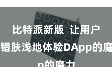 比特派新版  让用户不错肤浅地体验DApp的魔力
