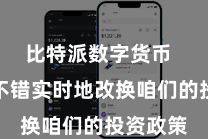 比特派数字货币  咱们就不错实时地改换咱们的投资政策